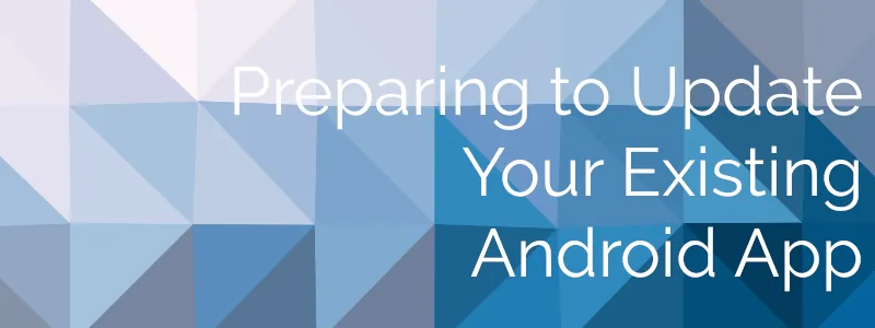 Image with text: Preparing to Update Your Existing Android App