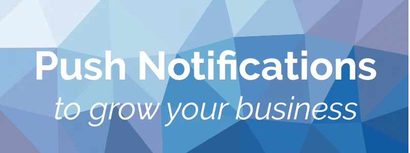 Using Push Notifications to grow your Website and its App